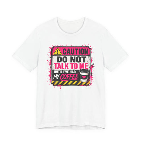 Do Not Talk To Me Until I’ve Had My Coffee T-Shirt