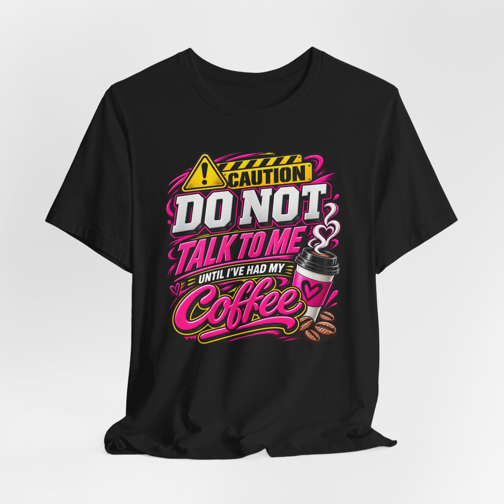 Coffee T-Shirt — “Do Not Talk To Me Until I’ve Had My Coffee” Graphic Tee