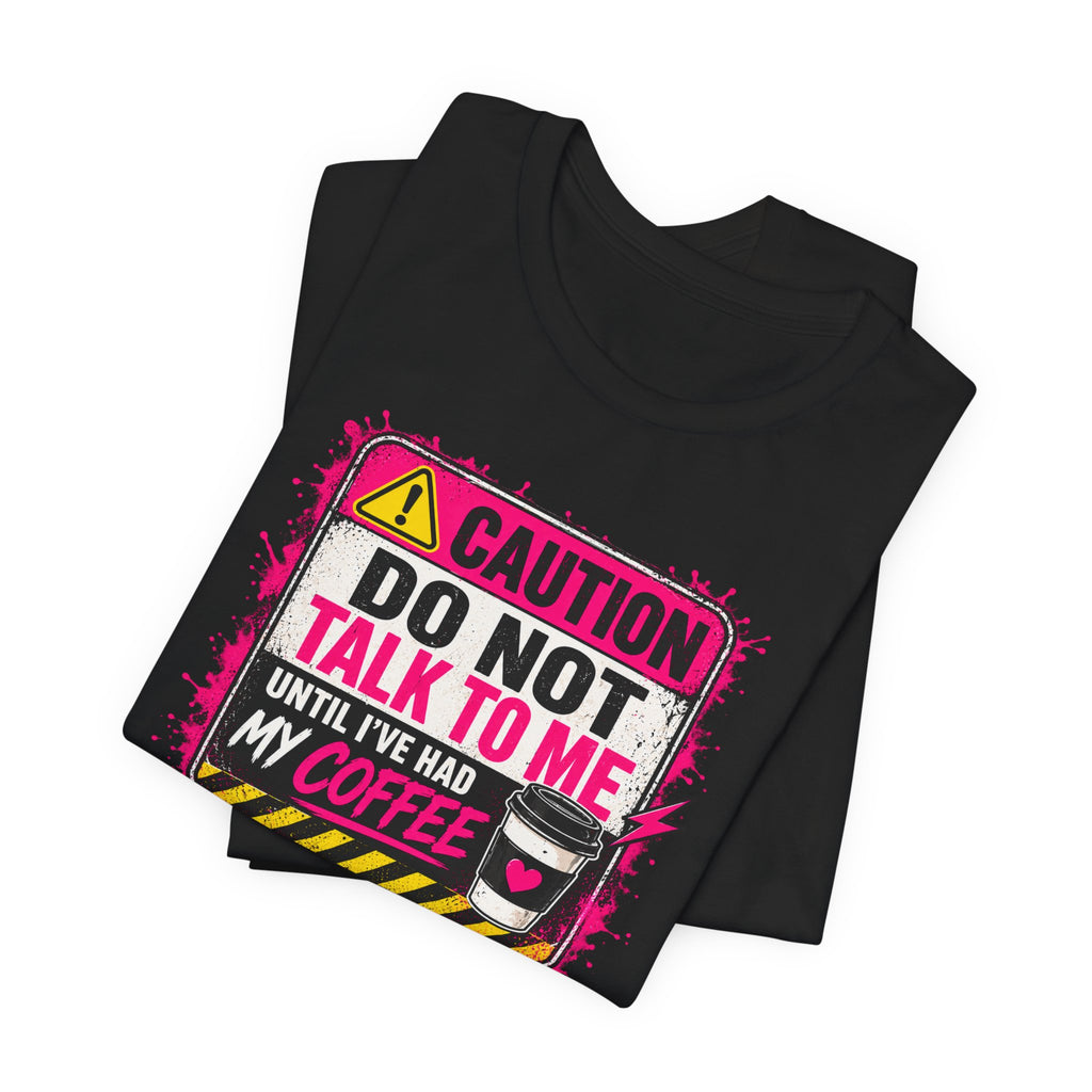 Do Not Talk To Me Until I’ve Had My Coffee T‑Shirt